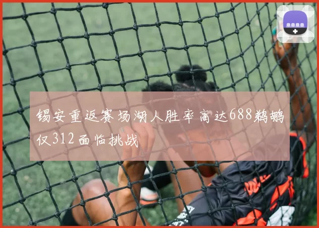 锡安重返赛场湖人胜率高达688鹈鹕仅312面临挑战