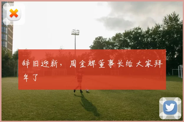 辞旧迎新，周金辉董事长给大家拜年了